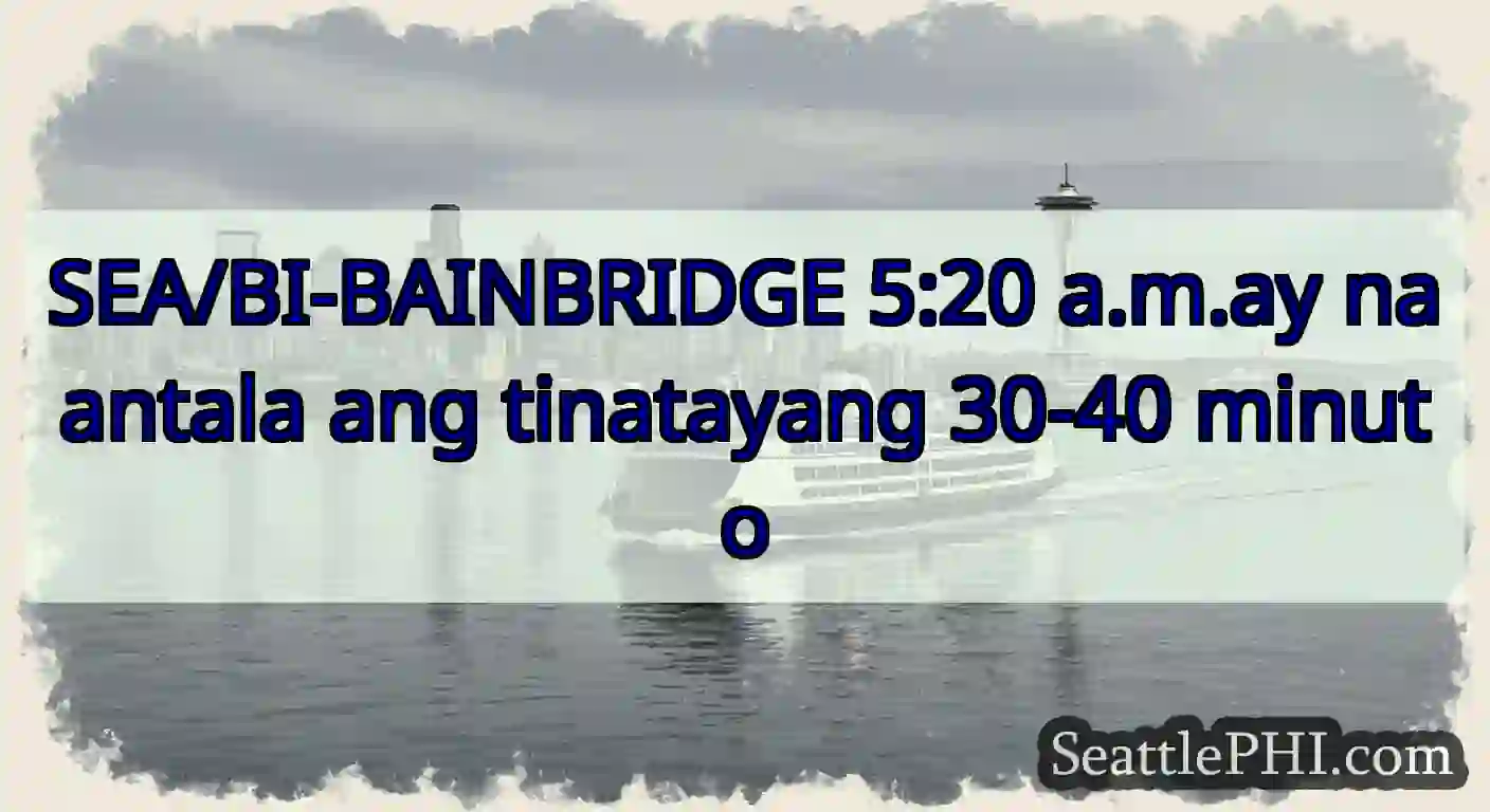 SEA/BI-BAINBRIDGE 5:20 a.m.ay naantala ang