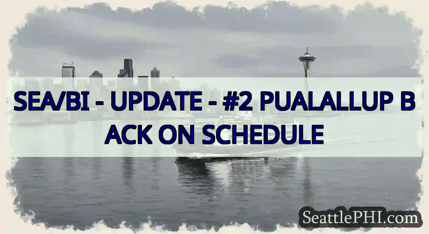 SEA/BI - UPDATE - #2 PUALALLUP BACK ON SCHEDULE