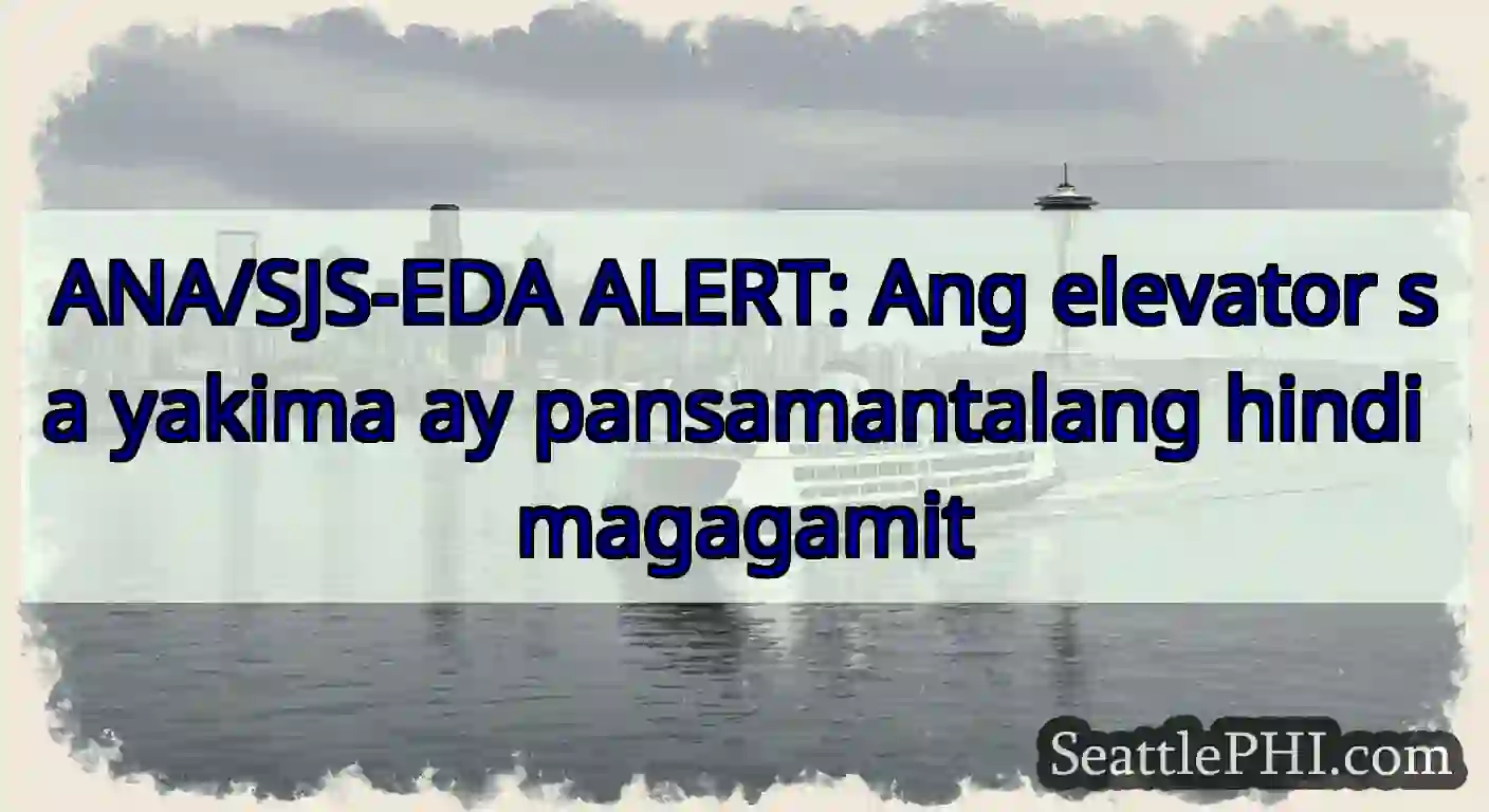 ANA/SJS-EDA ALERT: Ang elevator sa yakima ay