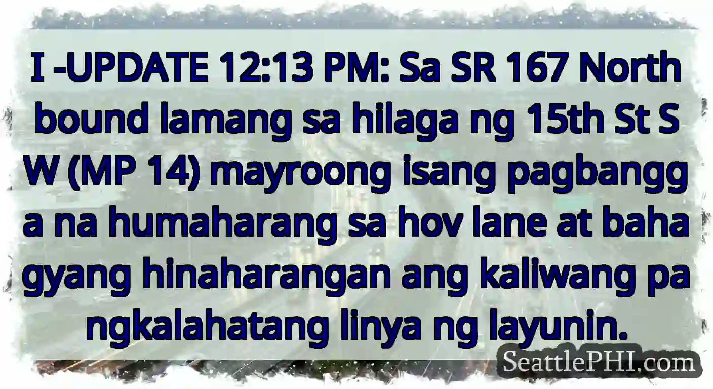 I -UPDATE 12:13 PM: Sa SR 167 Northbound lamang