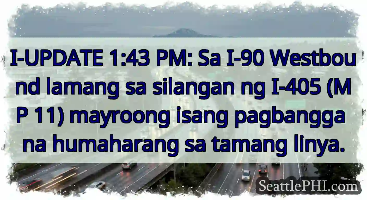 I-UPDATE 1:43 PM: Sa I-90 Westbound lamang sa