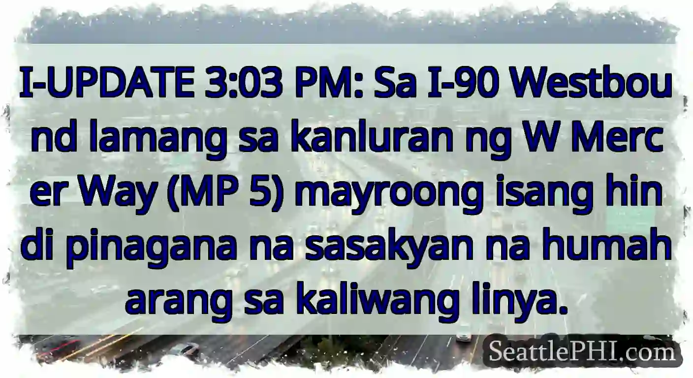 I-UPDATE 3:03 PM: Sa I-90 Westbound lamang sa