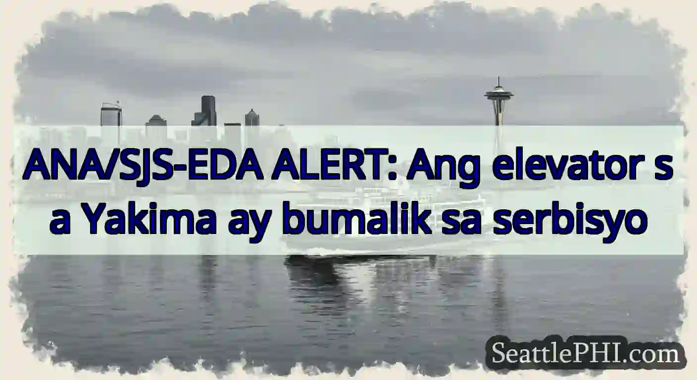 ANA/SJS-EDA ALERT: Ang elevator sa Yakima ay