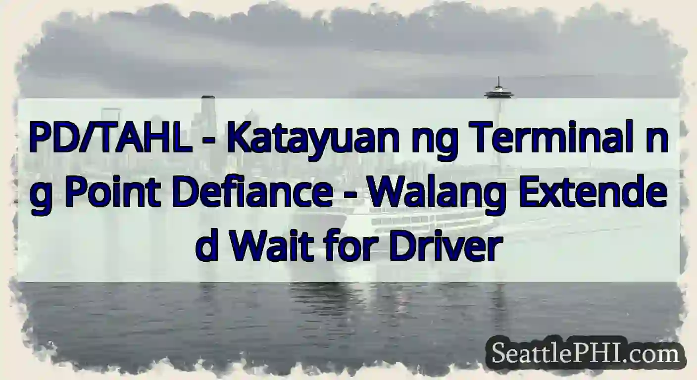 PD/TAHL - Katayuan ng Terminal ng Point Defiance