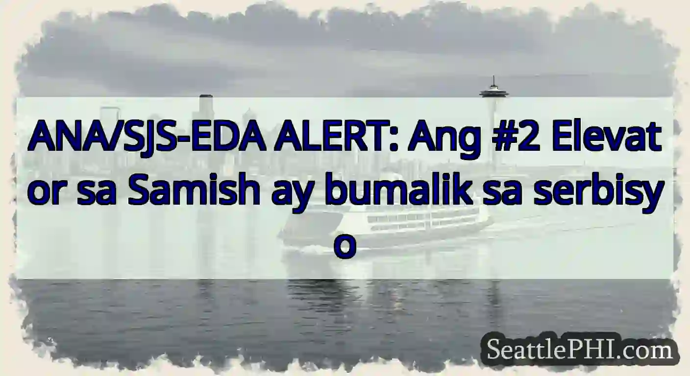 ANA/SJS-EDA ALERT: Ang #2 Elevator sa Samish ay