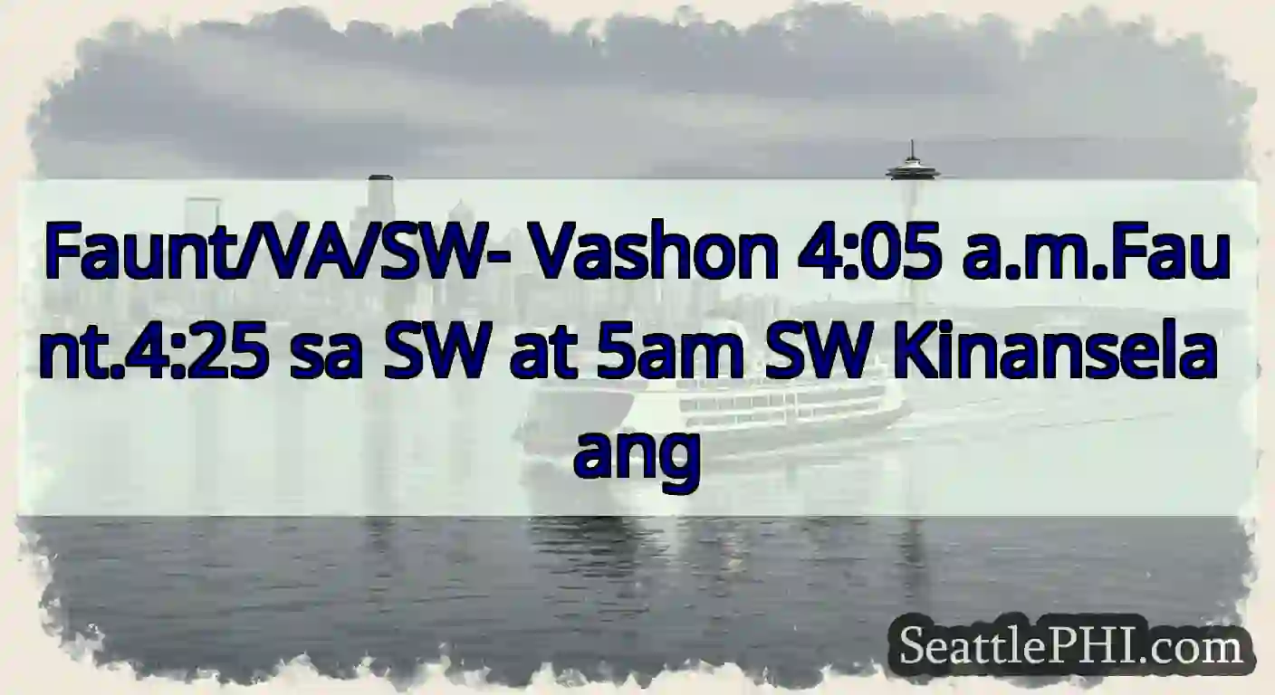 Faunt/VA/SW- Vashon 4:05 a.m.Faunt.4:25 sa SW at