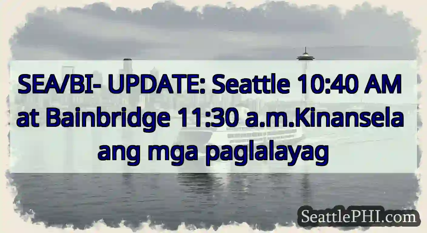 SEA/BI- UPDATE: Seattle 10:40 AM at Bainbridge