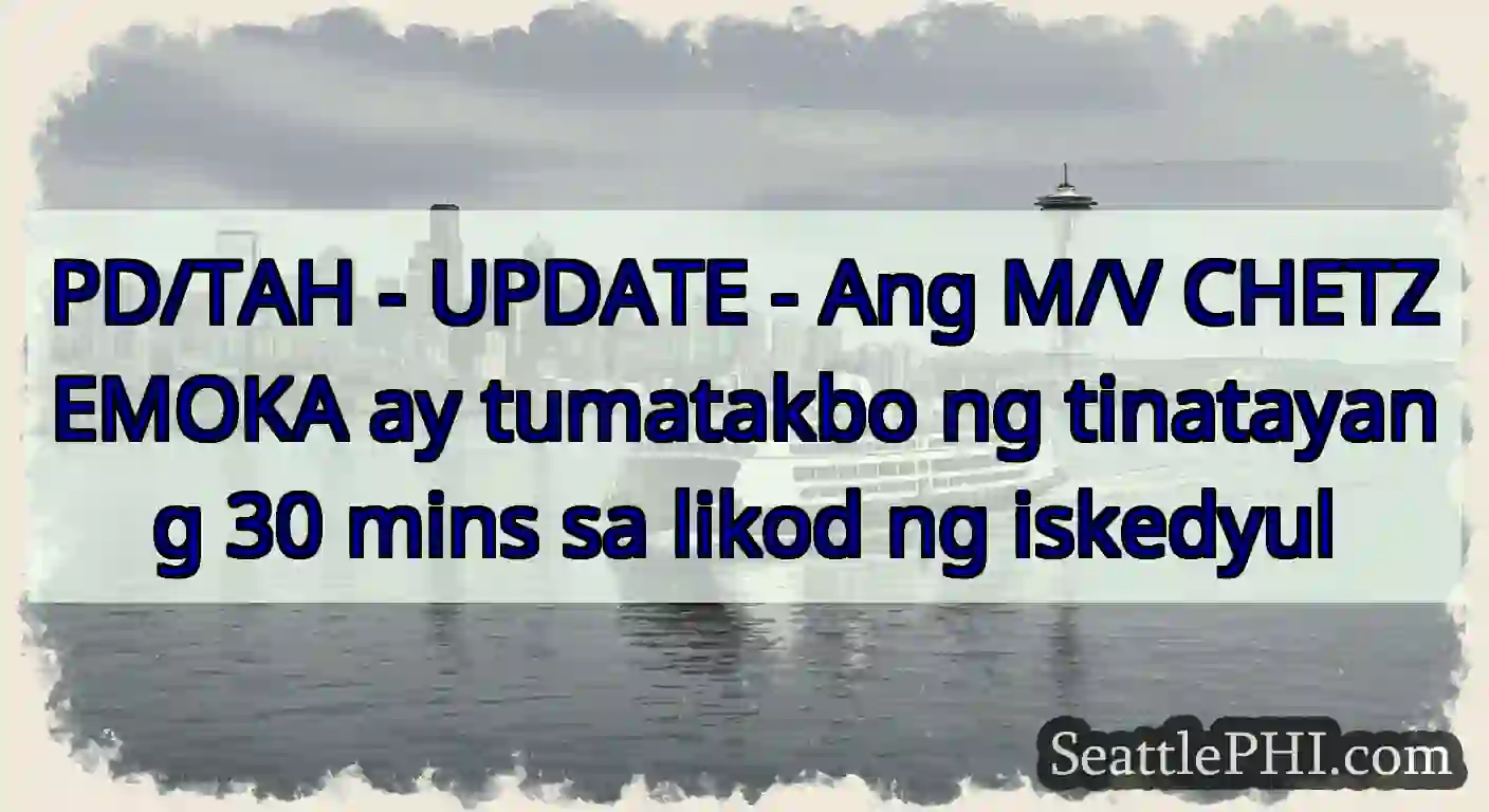 PD/TAH - UPDATE - Ang M/V CHETZEMOKA ay tumatakbo