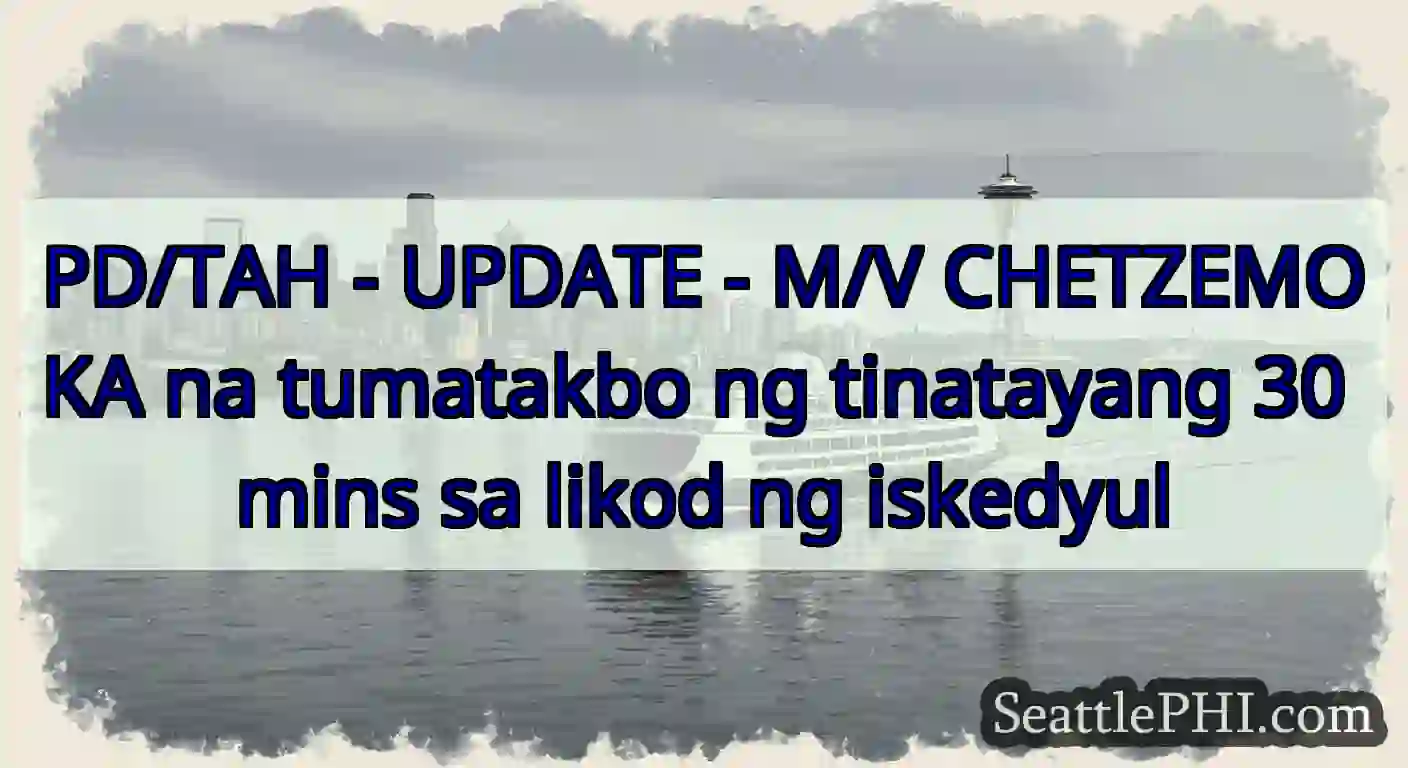 PD/TAH - UPDATE - M/V CHETZEMOKA na tumatakbo ng
