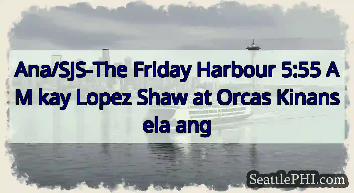 Ana/SJS-The Friday Harbour 5:55 AM kay Lopez Shaw