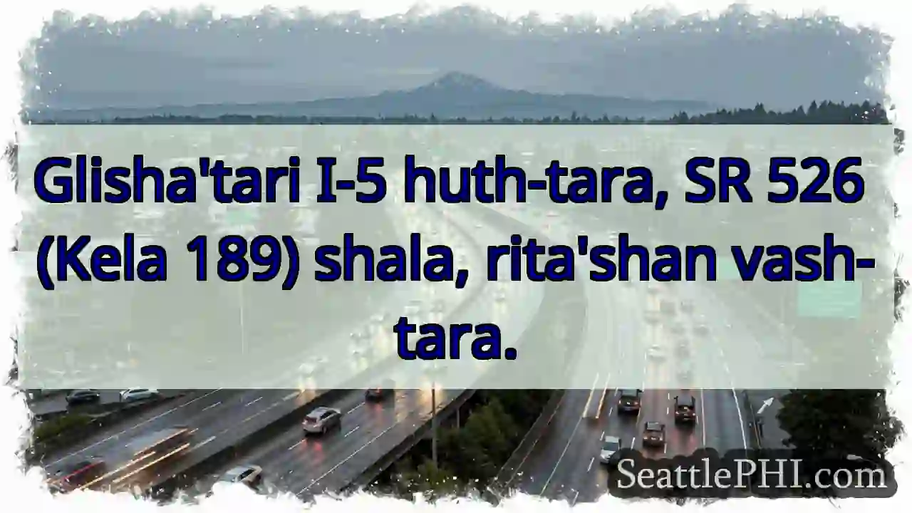 I-5 huth-tara, SR 526. Kela 189 shala.