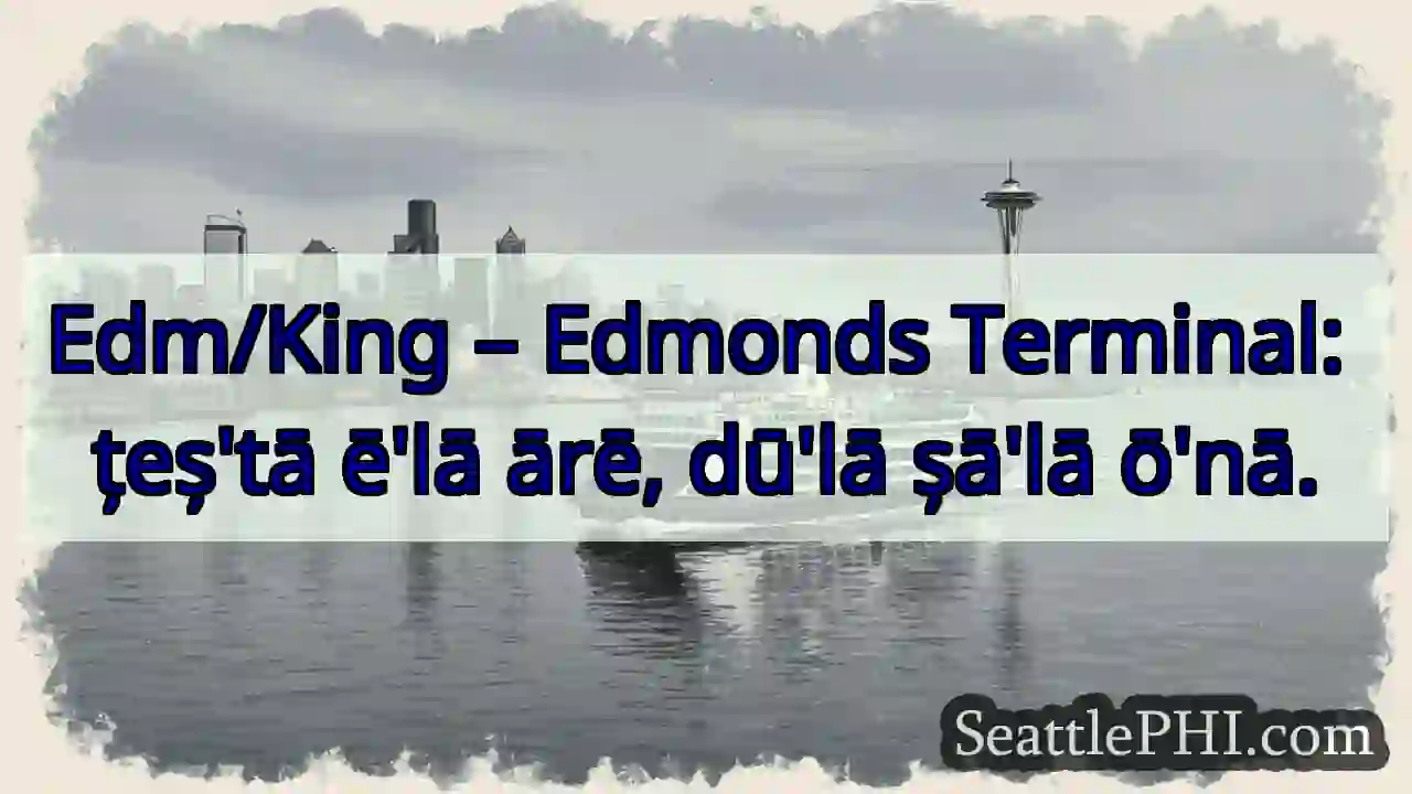 țeș'tā ē'lā ārē. Edmonds Terminal.