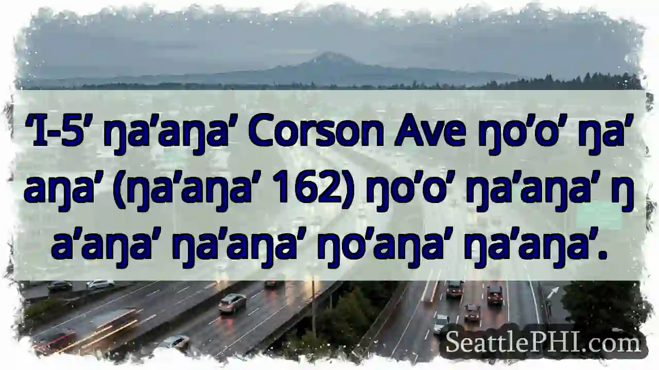 ‘I-5’ ŋa’aŋa’ Corson Ave