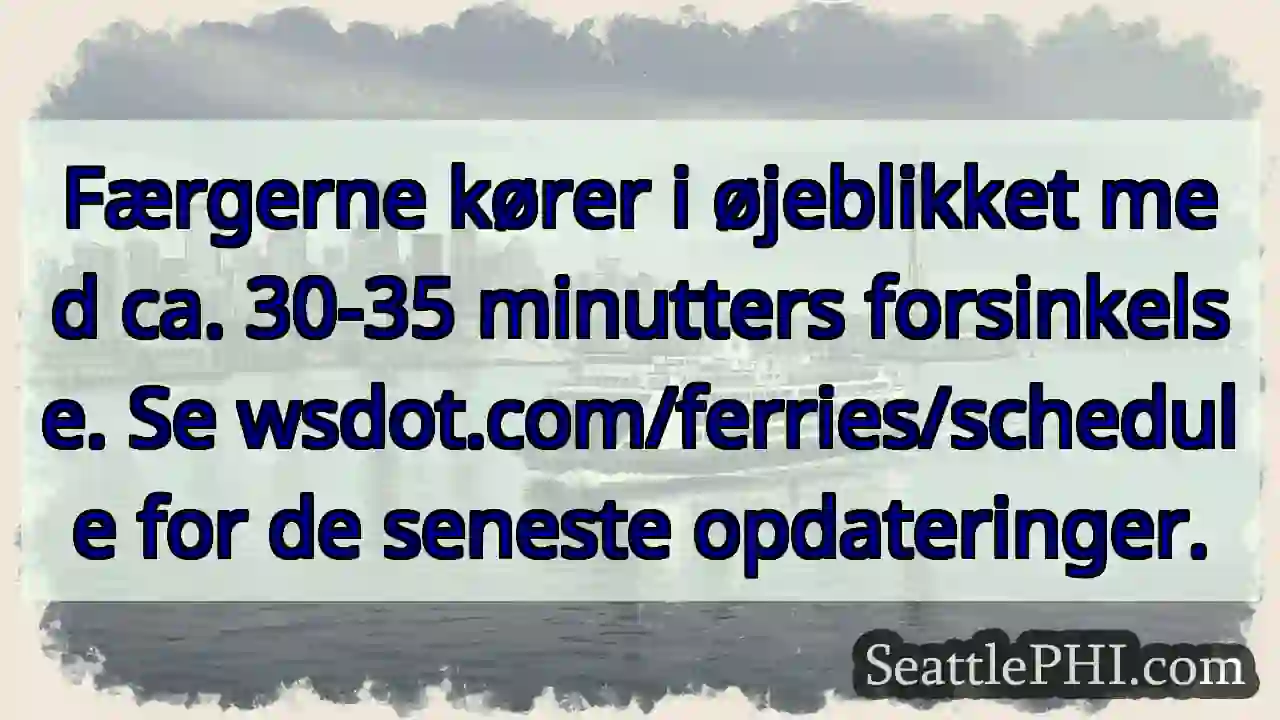 Færger forsinkede! Tjek wsdot.com/ferries