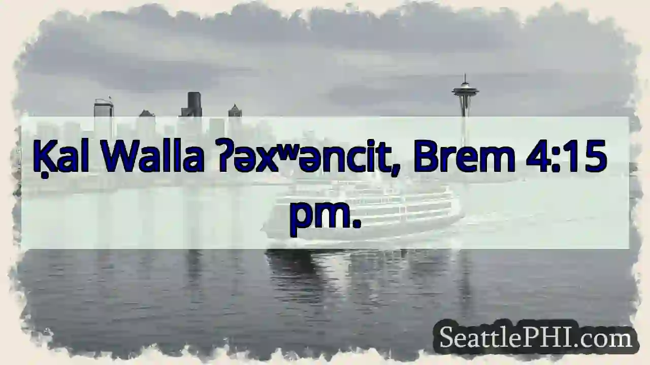 ʔəxʷəncit! 4:15 pm Ḳal Walla.