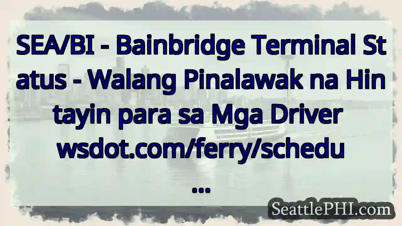 SEA/BI - Bainbridge Terminal Status - Walang