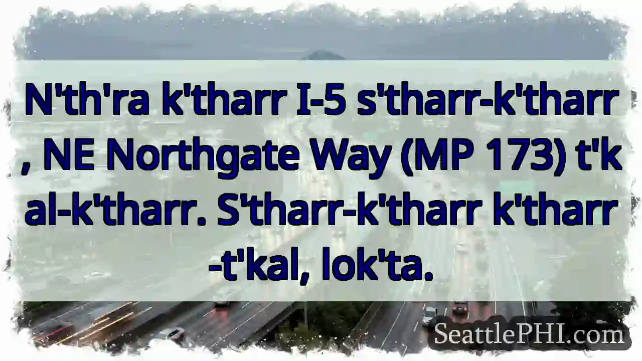 I-5 Northgate: t'kal-k'tharr lok'ta.